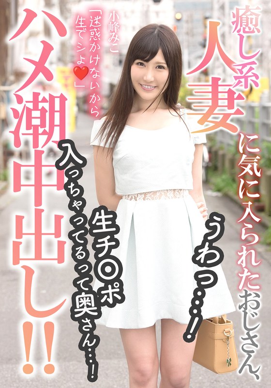 小峰みこ❤癒し系人妻に気に入られたおじさん、うわっ…！生チ〇ポ入っちゃってるって奥さん…！【ハメ潮中出し！！】 小峰みこ[中出し]評価5.00