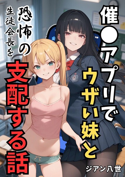 【学園もの】催●アプリでウザい妹と恐怖の生徒会長を支配する話｜ジアン八世