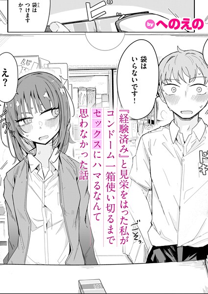 【単話】『経験済み』と見栄をはった私がコンドーム一箱使い切るまでセックスにハマるなんて思わなかった話｜へのえの
