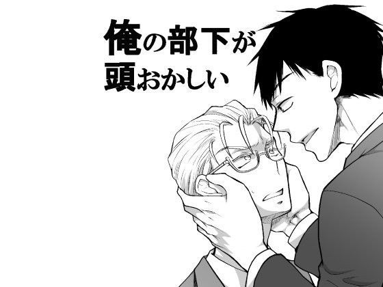 【BL（ボーイズラブ）】俺の部下が頭おかしい｜