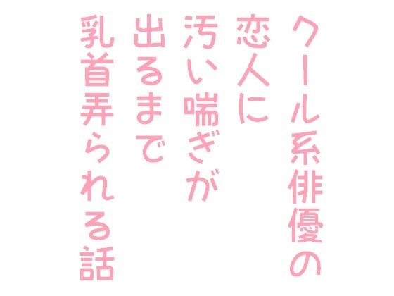 【BL（ボーイズラブ）】クール系俳優の恋人に汚い喘ぎが出るまで乳首弄られる話｜