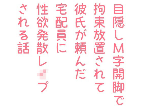 【拘束】目隠しM字開脚で拘束放置されて彼氏が頼んだ宅配員に性欲発散レ●プされる話｜