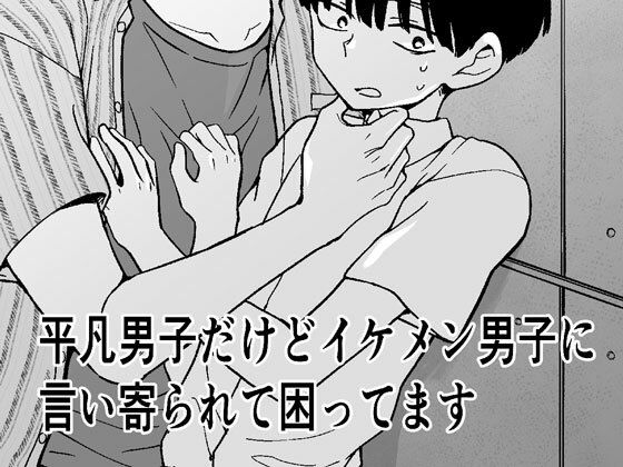 【BL（ボーイズラブ）】平凡男子だけどイケメン男子に言い寄られて困ってます｜