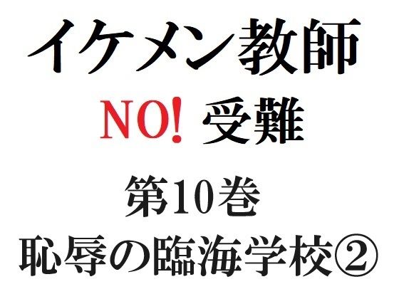 【全年齢向け】イケメン教師の受難 第10巻 恥辱の臨海学校 2｜