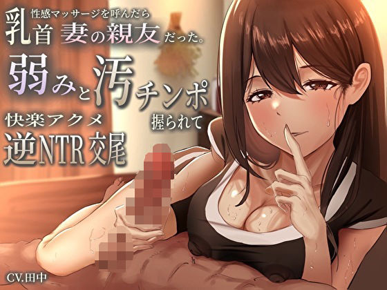 【巨乳】乳首性感マッサージを呼んだら妻の親友だった。弱みと汚チンポ握られ快楽アクメ逆NTR交尾｜