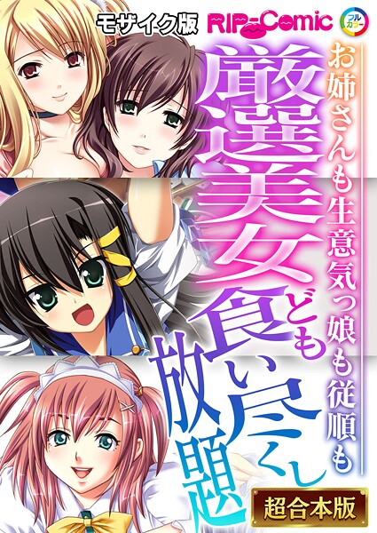 【フルカラー】厳選美女ども食い尽くし放題 〜お姉さんも生意気っ娘も従順も〜【超合本シリーズ】 モザイク版｜BENETTY