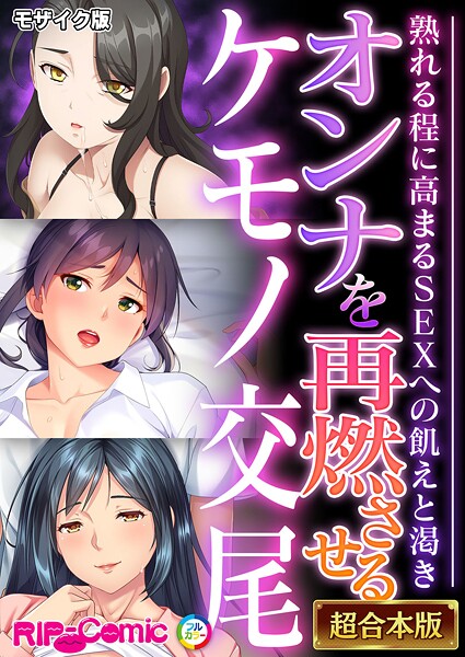 【フルカラー】オンナを再燃させるケモノ交尾 〜熟れる程に高まるSEXへの飢えと渇き〜【超合本シリーズ】 モザイク版｜BENETTY