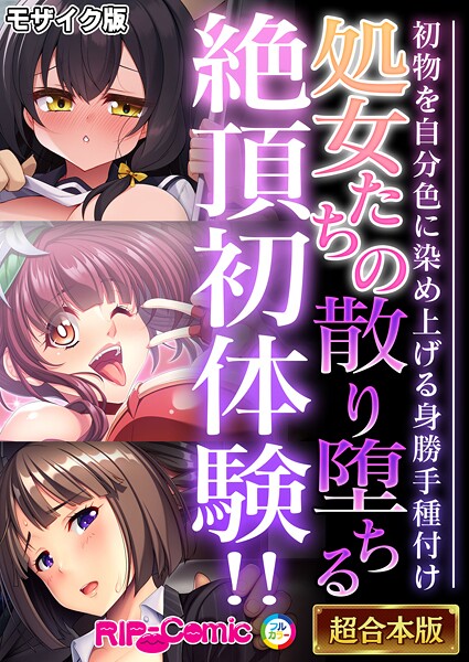 【フルカラー】処女たちの散り堕ちる絶頂初体験！！ 〜初物を自分色に染め上げる身勝手種付け〜【超合本シリーズ】 モザイク版｜BENETTY