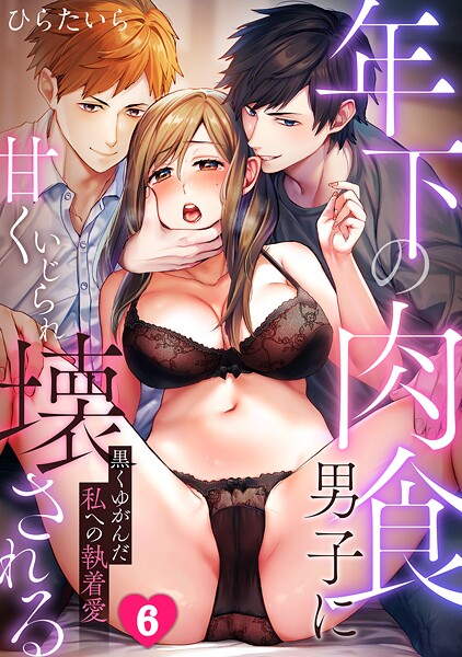 【単話】年下の肉食男子に甘くいじられ壊される〜黒くゆがんだ私への執着愛〜【フルカラー】（6）｜ひらたいら