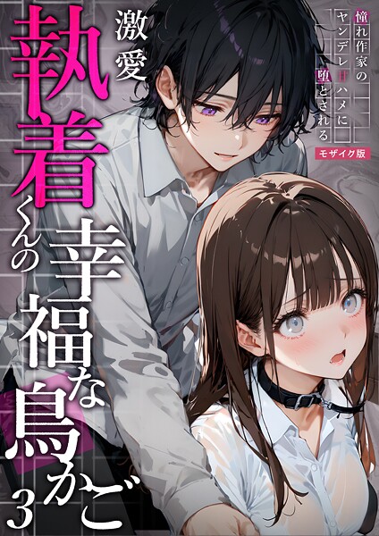【フルカラー】激愛執着くんの幸福な鳥かご 〜憧れ作家のヤンデレ甘ハメに堕とされる〜 3 モザイク版｜夜行烈