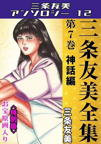 【単行本】三条友美全集 第7巻 神話編＜お宝原画入り特別版＞・三条友美アンソロジー12｜三条友美
