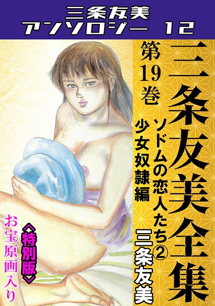 【単行本】三条友美全集 第19巻 ソドムの恋人たち（2）少女奴●編＜お宝原画入り特別版＞・三条友美アンソロジー12｜三条友美