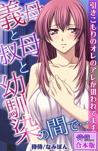 【フルカラー】義母と叔母と幼馴染の間で…〜引きこもりのオレのアレが狙われてます〜【合本版】｜侍侍