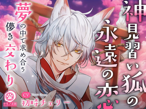 【和服・浴衣】神見習い狐の永遠の恋。〜夢の中で求め合う儚き交わり【最愛×愛惜×抱擁えっち】｜