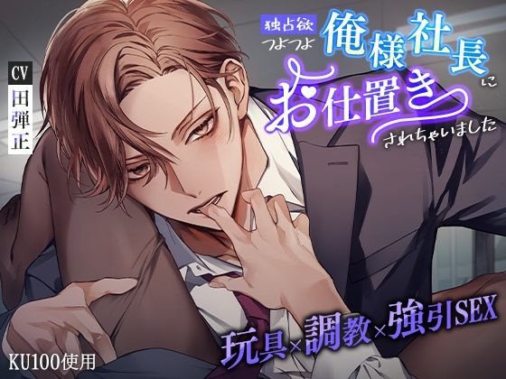 【拘束】【KU100】独占欲つよつよ俺様社長にお仕置きされちゃいました〜玩具×調教×強引SEX〜｜
