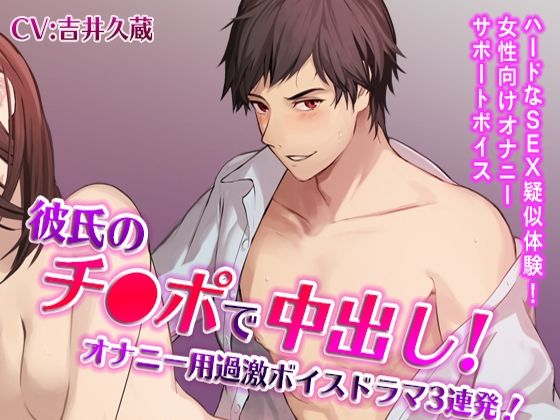 【オナニー】彼氏のチ●ポで中出し！オナニー用過激ボイスドラマ3連発！（CV:吉井久蔵）｜