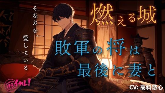 【歴史】【100円エロボ！（税抜）】燃える城〜戦国の世、敗軍の将は最後のひと時を愛する妻と〜 ASMR/バイノーラル/純愛/萌え/時代/ドラマ/悲哀/低音ボイス/主観/感動｜