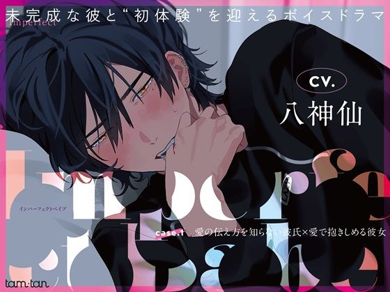 【クンニ】Imperfect Babe case.1 愛の伝え方を知らない彼氏×愛で抱きしめる彼女｜