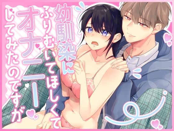 【学園もの】幼馴染にふりむいてほしくてオナニーしてみたのですが｜