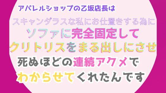 【拘束】アパレルショップの乙坂店長は、スキャンダラスな私にお仕置きする為に、ソファに完全固定してクリトリスをまる出しにさせ、死ぬほどの連続アクメでわからせてくれたんです｜
