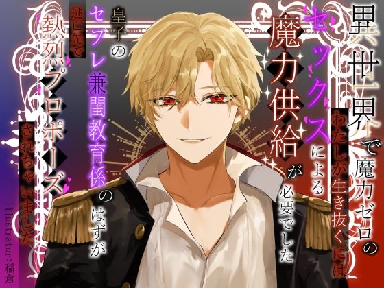 【ファンタジー】異世界で魔力ゼロのわたしが生き抜くにはセックスによる魔力供給が必要でした〜皇子のセフレ兼閨教育係のはずが逃亡先で熱烈プロポーズされちゃいました〜｜