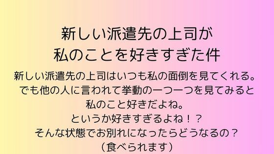 【OL】新しい派遣先の上司が私のことを好きすぎた件｜