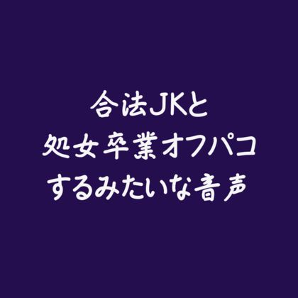 【処女】合法jkと処女卒業オフパコするみたいな音声｜