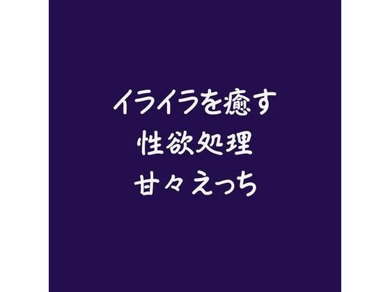 【中出し】イライラを癒す性欲処理甘々えっち｜