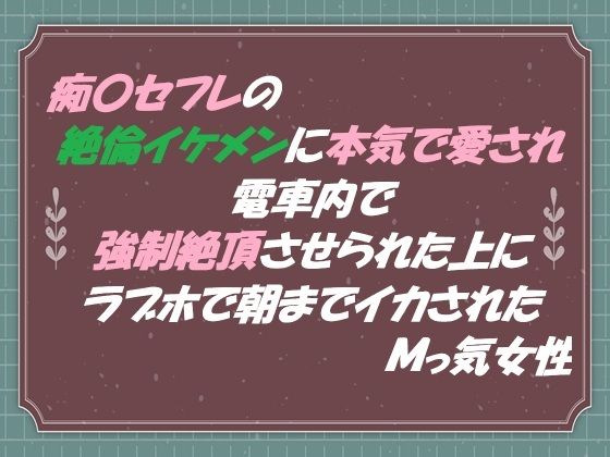 【羞恥】痴●セフレの絶倫イケメンに本気で愛され 電車内で強●絶頂させられた上に ラブホで朝までイカされたMっ気女性｜