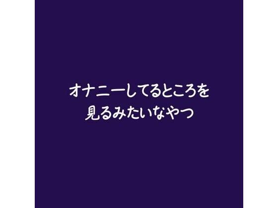 【辱め】オナニーしてるところを見るみたいなやつ｜