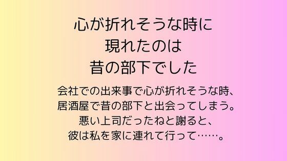 【OL】心が折れそうな時に現れたのは昔の部下でした｜