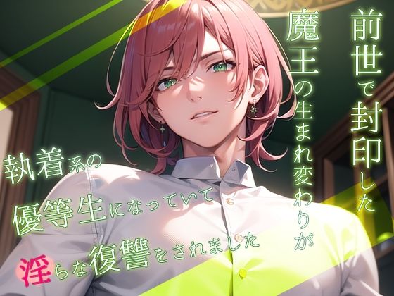 【学園もの】前世で封印した魔王の生まれ変わりが執着系の優等生になっていて淫らな復讐をされました｜