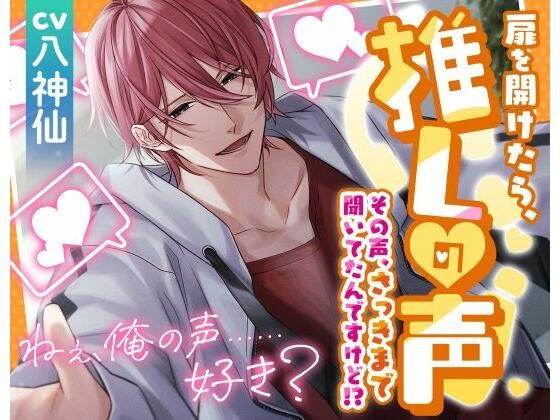 【恋愛】扉を開けたら推しの声 〜その声、さっきまで聞いてたんですけど！？〜｜