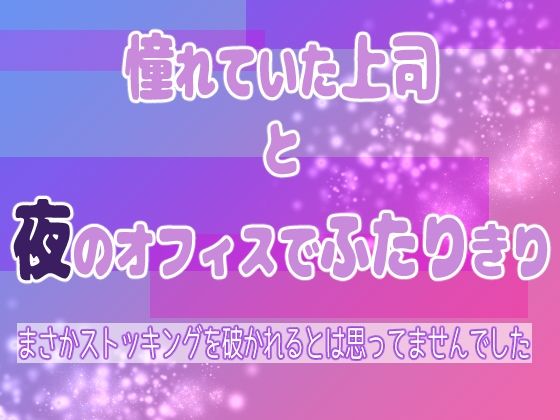 【クンニ】憧れていた上司と夜のオフィスでふたりきり 〜まさかストッキングを破かれるとは思ってませんでした〜｜