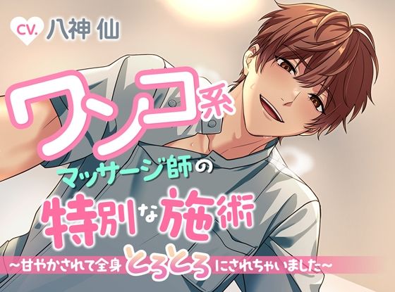 【クンニ】ワンコ系マッサージ師の特別な施術〜甘やかされて全身とろとろにされちゃいました〜｜