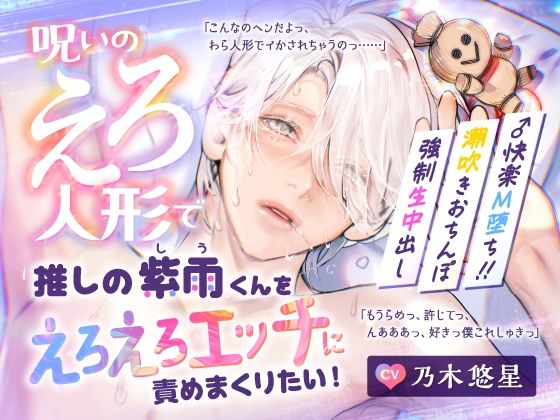 【ラブコメ】【CV.乃木悠星】呪いのえろ人形で推しの紫雨くんをえろえろエッチに責めまくりたい！【可愛すぎる喘ぎたーっぷり】｜