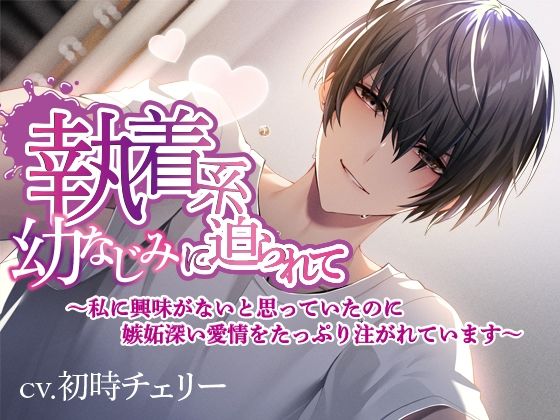 【クンニ】執着系幼なじみに迫られて〜私に興味がないと思っていたのに嫉妬深い愛情をたっぷり注がれています〜｜