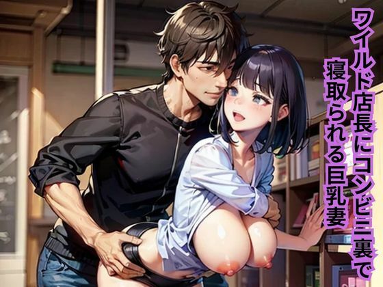 【人妻・主婦】ワイルド店長にコンビニ裏で寝取られる巨乳妻｜