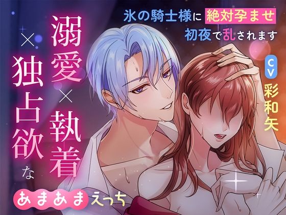 【中出し】溺愛×執着×独占欲なあまあまえっちの執着婚〜氷の騎士様の絶対孕ませ初夜で乱されます〜｜