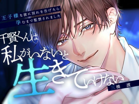 【拘束】千賢くんは私がいないと生きていけない〜王子様な彼に別れを告げたら孕むまで監禁されました〜｜