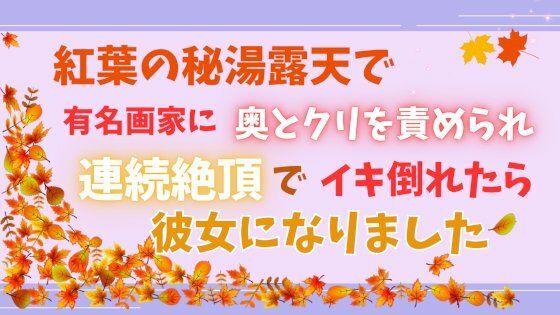 【クンニ】紅葉の秘湯露天で有名画家に奥とクリを責められ、連続絶頂でイキ倒れたら彼女になりました｜