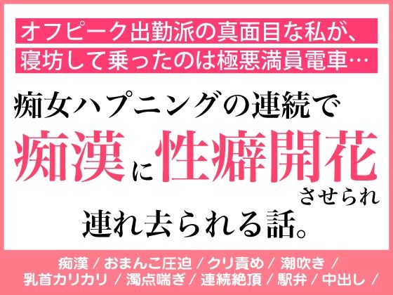【羞恥】オフピーク出勤派の真面目な私が、寝坊して乗ったのは極悪満員電車。痴女ハプニングの連続で、痴◯に性癖開花させられ連れ去られる話。｜