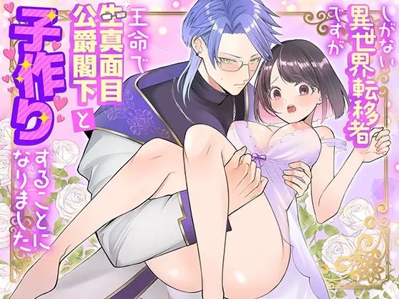 【恋愛】しがない異世界転移者ですが王命で生真面目公爵閣下と子作りすることになりました｜