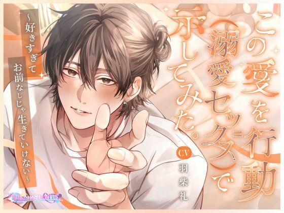 【恋愛】この愛を行動（=溺愛セックス）で示してみた。〜好きすぎてお前なしじゃ生きていけない〜｜