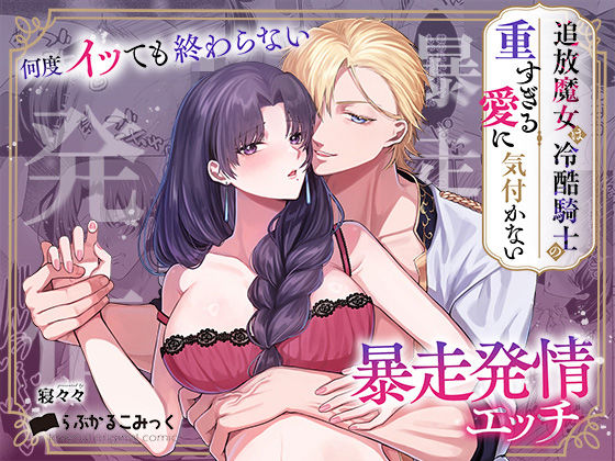 【中出し】追放魔女は冷酷騎士の重すぎる愛に気付かない〜何度イッても終わらない暴走発情エッチ〜｜