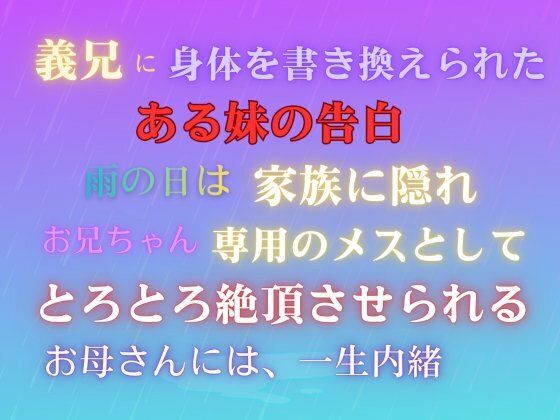 【近親相姦】義兄に身体を書き換えられた、ある妹の告白。雨の日は家族に隠れ、お兄ちゃん専用のメスとして、とろとろ絶頂させられる。お母さんには、一生内緒。｜