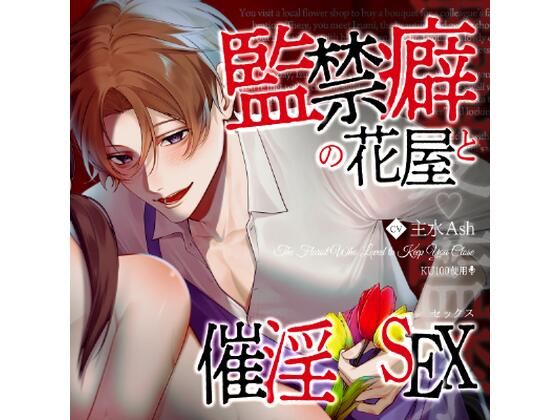 【拘束】【溺愛☆監禁】監禁癖の花屋と催淫セックス｜