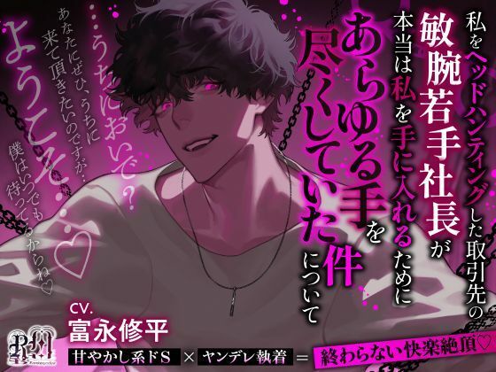 【拘束】【うちにおいで？】私をヘッドハンティングした取引先の敏腕若手社長が本当は私を手に入れるためにあらゆる手を尽くしていた件について｜