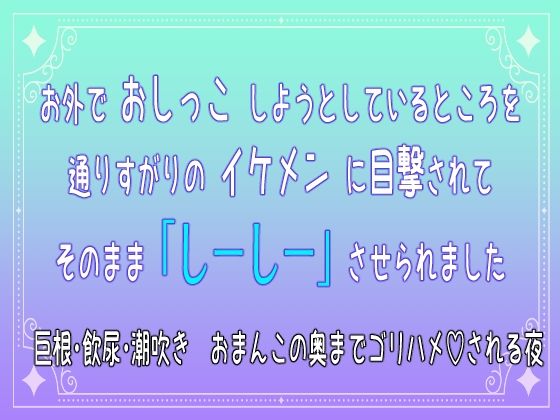 【クンニ】お外でおしっこしようとしているところを通りすがりのイケメンに目撃されてそのまま「しーしー」させられました 巨根・飲尿・潮吹き おまんこの奥までゴリハメされる夜｜