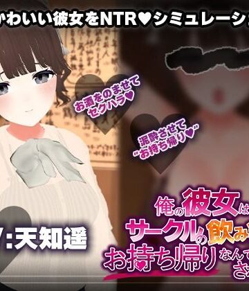 【3DCG】【飲み会NTRシミュレーター】俺の彼女はサークルの飲み会でお持ち帰りなんてされない。【CV:天知遥】｜こうねつひ★1.67